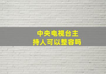 中央电视台主持人可以整容吗