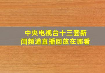 中央电视台十三套新闻频道直播回放在哪看