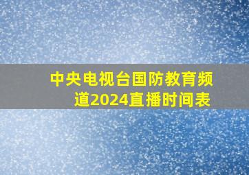 中央电视台国防教育频道2024直播时间表