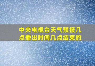 中央电视台天气预报几点播出时间几点结束的