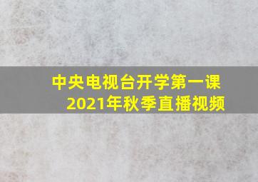 中央电视台开学第一课2021年秋季直播视频