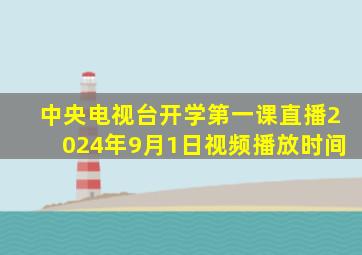 中央电视台开学第一课直播2024年9月1日视频播放时间