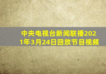 中央电视台新闻联播2021年3月24日回放节目视频