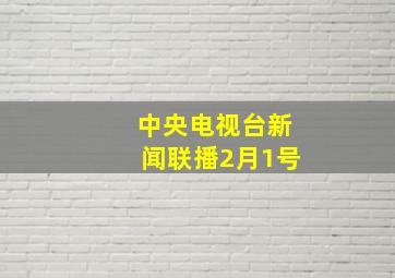 中央电视台新闻联播2月1号