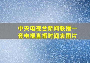 中央电视台新闻联播一套电视直播时间表图片