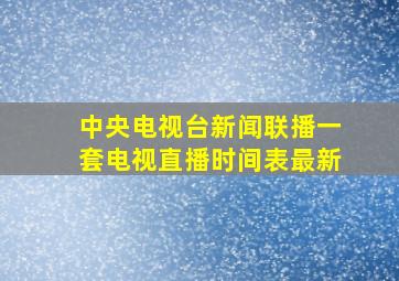 中央电视台新闻联播一套电视直播时间表最新