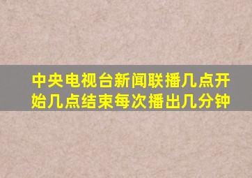 中央电视台新闻联播几点开始几点结束每次播出几分钟