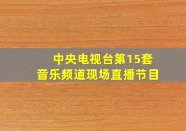 中央电视台第15套音乐频道现场直播节目