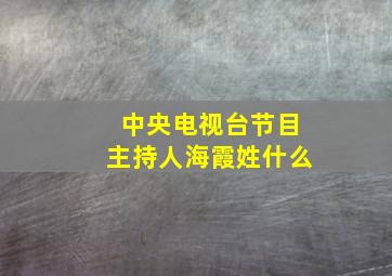 中央电视台节目主持人海霞姓什么