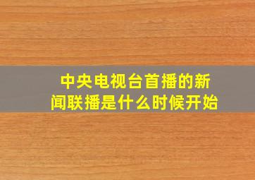 中央电视台首播的新闻联播是什么时候开始