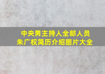 中央男主持人全部人员朱广权简历介绍图片大全