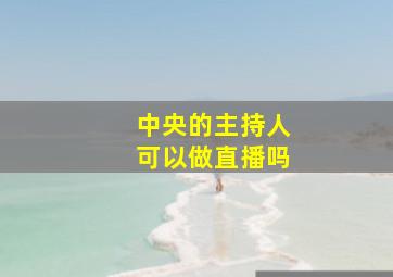 中央的主持人可以做直播吗