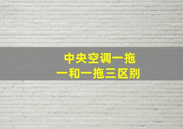 中央空调一拖一和一拖三区别