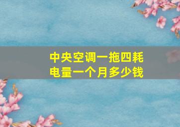 中央空调一拖四耗电量一个月多少钱