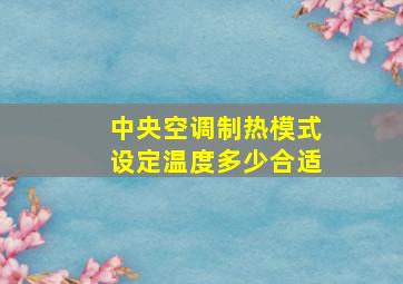 中央空调制热模式设定温度多少合适