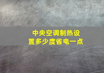 中央空调制热设置多少度省电一点