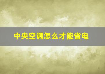 中央空调怎么才能省电