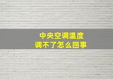 中央空调温度调不了怎么回事