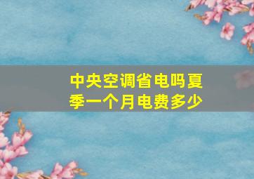 中央空调省电吗夏季一个月电费多少