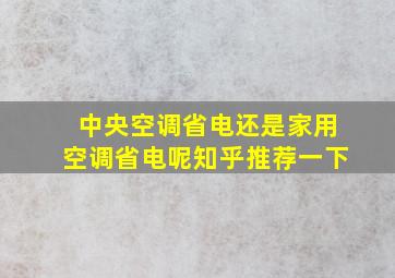 中央空调省电还是家用空调省电呢知乎推荐一下