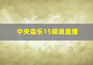 中央音乐15频道直播