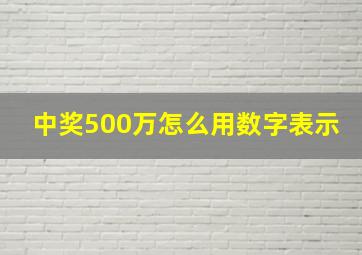 中奖500万怎么用数字表示