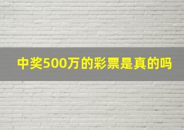 中奖500万的彩票是真的吗