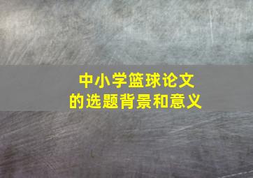 中小学篮球论文的选题背景和意义