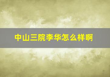 中山三院李华怎么样啊