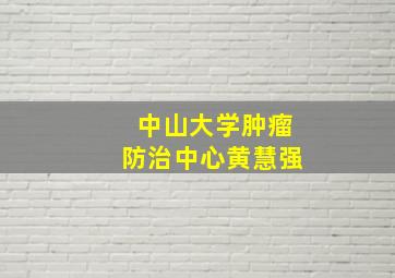 中山大学肿瘤防治中心黄慧强