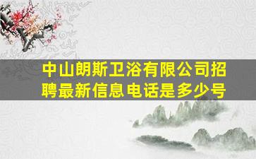 中山朗斯卫浴有限公司招聘最新信息电话是多少号