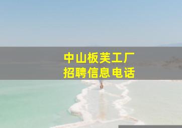 中山板芙工厂招聘信息电话