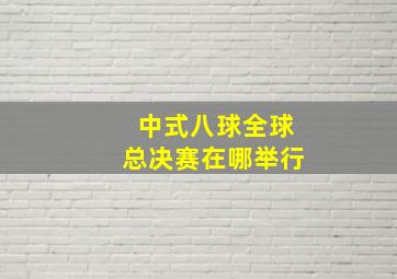 中式八球全球总决赛在哪举行