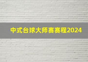 中式台球大师赛赛程2024