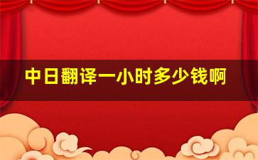 中日翻译一小时多少钱啊