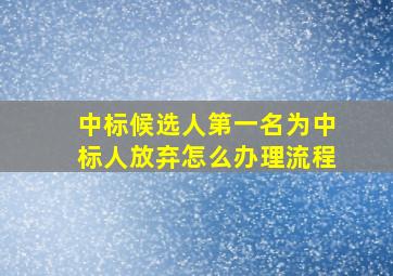 中标候选人第一名为中标人放弃怎么办理流程