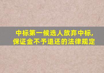 中标第一候选人放弃中标,保证金不予退还的法律规定