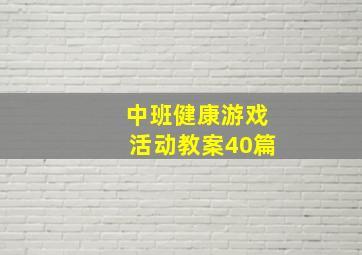 中班健康游戏活动教案40篇