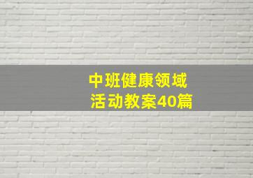 中班健康领域活动教案40篇