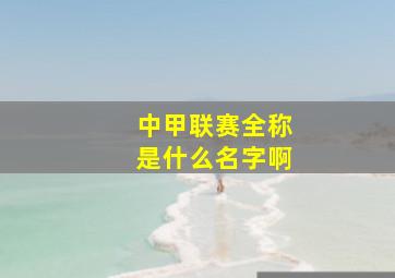 中甲联赛全称是什么名字啊