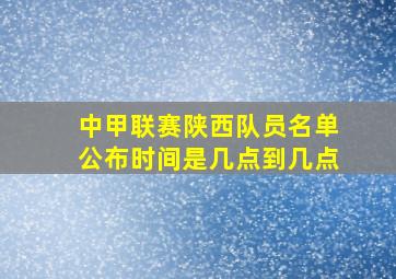 中甲联赛陕西队员名单公布时间是几点到几点