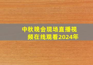 中秋晚会现场直播视频在线观看2024年