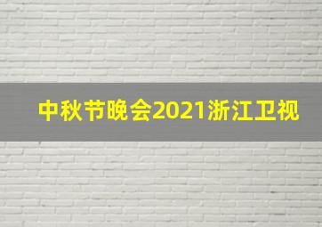 中秋节晚会2021浙江卫视