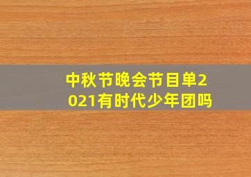 中秋节晚会节目单2021有时代少年团吗