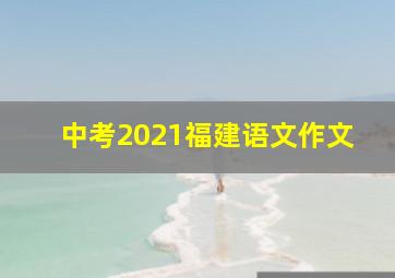 中考2021福建语文作文