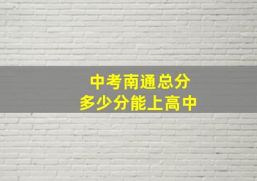 中考南通总分多少分能上高中