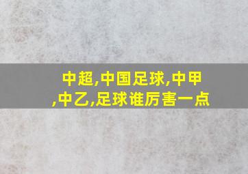 中超,中国足球,中甲,中乙,足球谁厉害一点