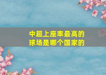 中超上座率最高的球场是哪个国家的