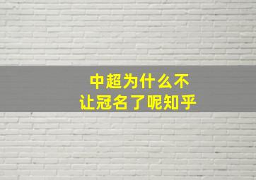 中超为什么不让冠名了呢知乎