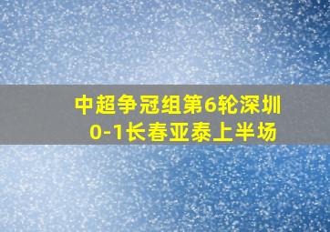 中超争冠组第6轮深圳0-1长春亚泰上半场